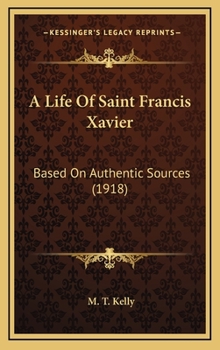 Hardcover A Life Of Saint Francis Xavier: Based On Authentic Sources (1918) Book
