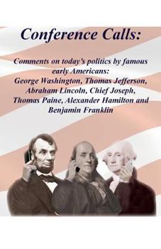 Paperback Conference Calls: Comments on today's politics by famous early Americans: George Washington, Thomas Jefferson, Abraham Lincoln, Chief Jo Book