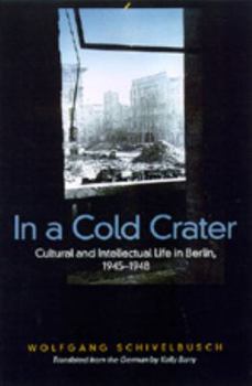 In a Cold Crater: Cultural and Intellectual Life in Berlin, 1945-1948 (Weimar and Now, 18) - Book #18 of the Weimar and Now: German Cultural Criticism
