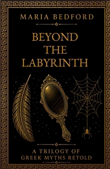 Beyond the Labyrinth: A Trilogy of Greek Myths Retold