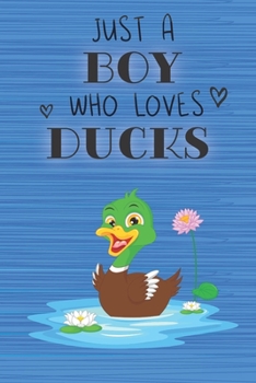 Just a Boy Who Loves Ducks: Blank Line Notebook, Diary, Journal, Planner with favorite animal / 6 x 9 / 110 Lined Pages / Great Gift Idea … Journaling Writing or Doodles Better Then Gift Card