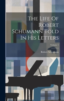 Hardcover The Life Of Robert Schumann Told In His Letters; Volume 1 Book