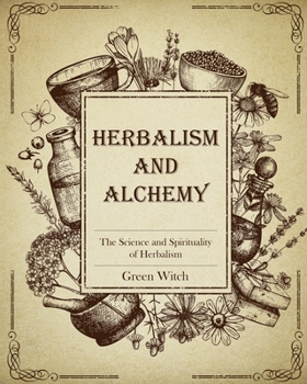 HERBALISM AND ALCHEMY: The Science and Spirituality of Herbalism