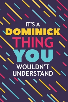 IT'S A DOMINICK THING YOU WOULDN'T UNDERSTAND: Lined Notebook / Journal Gift, 120 Pages, 6x9, Soft Cover, Glossy Finish