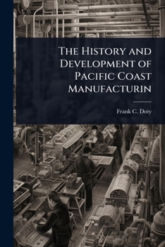 Paperback The History and Development of Pacific Coast Manufacturin Book