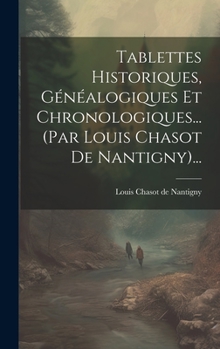 Hardcover Tablettes Historiques, Généalogiques Et Chronologiques... (par Louis Chasot De Nantigny)... [French] Book