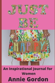 Just Be Happy : An Inspirational Journal for Women