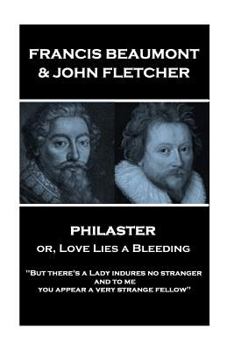 Paperback Francis Beaumont & John Fletcher - Philaster or, Love Lies a Bleeding: "But there's a Lady indures no stranger; and to me you appear a very strange fe Book