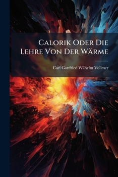 Paperback Calorik Oder Die Lehre Von Der Wärme: In Populärer Darstellung. Mit 36 Abbildungen [German] Book