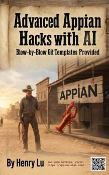 Paperback Advanced Appian Hacks with AI: Blow-by-Blow Git Templates Provided (THE COWBOY'S GUIDE SERIES) Book