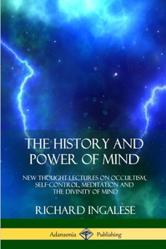 Paperback The History and Power of Mind: New Thought Lectures on Occultism, Self-Control, Meditation and the Divinity of Mind Book