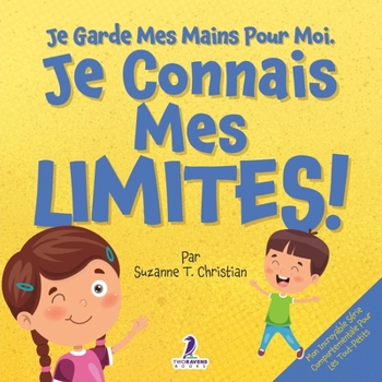 Je Garde Mes Mains Pour Moi. Je Connais Mes Limites!: Un Livre Pour Tout-Petits Sur L’Affirmation De Soi Et Les Limites (2-4 Ans) (Mon Incroyable Série Comportementale Pour Les Tout-Petits)