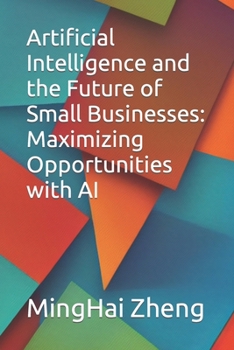 Paperback Artificial Intelligence and the Future of Small Businesses: Maximizing Opportunities with AI Book