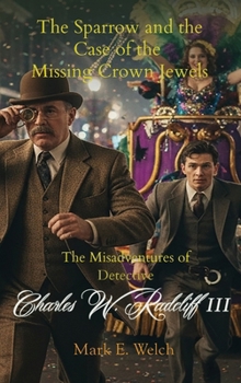 The Misadventures of Detective Charles W. Radcliff III: The Sparrow and the Case of the Missing Crown Jewels