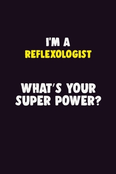 I'M A Reflexologist, What's Your Super Power?: 6X9 120 pages Career Notebook Unlined Writing Journal