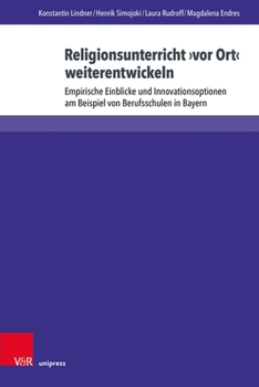 Religionsunterricht VOR Ort Weiterentwickeln: Empirische Einblicke Und Innovationsoptionen Am Beispiel Von Berufsschulen in Bayern (German Edition)