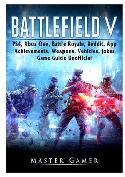 Paperback Battlefield V, PS4, Xbox One, Battle Royale, Reddit, App, Achievements, Weapons, Vehicles, Jokes, Game Guide Unofficial Book