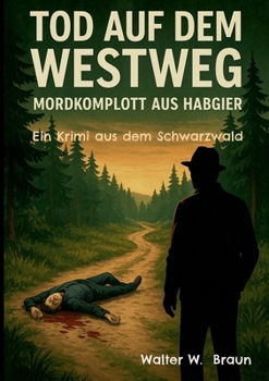 Tod auf dem Westweg - Mordkomplott aus Habgier: Ein Krimi aus dem Schwarzwald