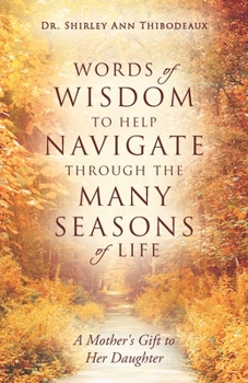 Words of Wisdom to Help Navigate Through the Many Seasons of Life: A Mother's Gift to Her Daughter