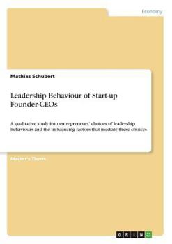 Paperback Leadership Behaviour of Start-up Founder-CEOs: A qualitative study into entrepreneurs' choices of leadership behaviours and the influencing factors th Book