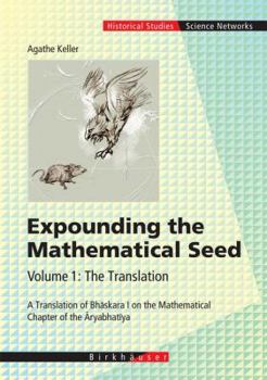 Hardcover Expounding the Mathematical Seed. Vol. 1: The Translation: A Translation of Bhāskara I on the Mathematical Chapter of the Āryabhatīya Book