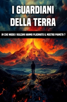 Paperback I guardiani Della Terra: In che modo i vulcani hanno plasmato il nostro pianeta ? [Italian] Book
