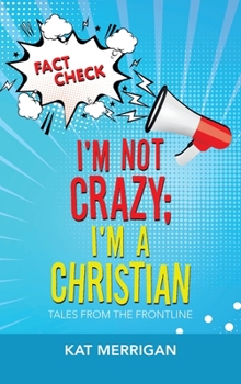 Hardcover I'm Not Crazy; I'm a Christian: Tales from the Frontline Book