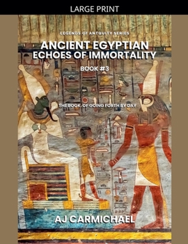 Ancient Egyptian Echoes of Immortality: The Book of Going Forth by Day (Legends of Antiquity)