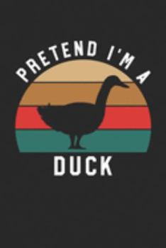 Duck Notebook - Pretend I'm A Duck Journal - Duck Gift for Animal Lovers - Duck Diary: Medium College-Ruled Journey Diary, 110 page, Lined, 6x9 (15.2 x 22.9 cm)