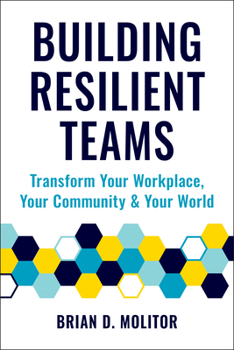 Paperback Building Resilient Teams: How to Transform Your Workplace, Your Community and Your World Book