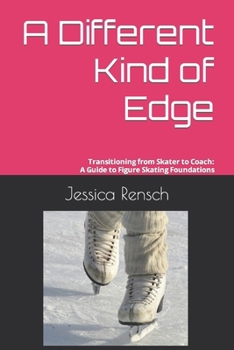 Paperback A Different Kind of Edge: Transitioning from Skater to Coach: A Guide to Figure Skating Foundations Book