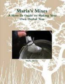 Paperback Maria's Mixes, A How-To Guide on Making Your Own Herbal Teas Book