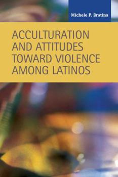 Hardcover Acculturation and Attitudes Toward Violence Among Latinos Book