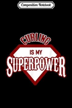 Paperback Composition Notebook: Curling Is My Superpower Curling Gift Journal/Notebook Blank Lined Ruled 6x9 100 Pages Book