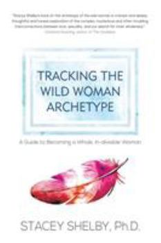 Paperback Tracking the Wild Woman Archetype: A Guide to Becoming a Whole, In-divisible Woman Book