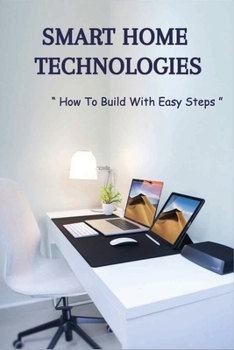 Paperback Smart Home Technologies: How To Build With Easy Steps: How To Make A Smart Home With Alexa Book