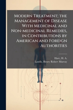 Modern treatment; the management of disease with medicinal and non-medicinal remedies, in contributions by American and foreign authorities