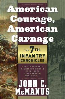 Hardcover American Courage, American Carnage: 7th Infantry Chronicles: 7th Infantry Regiment's Combat Experience, 1812 Through World War II Book