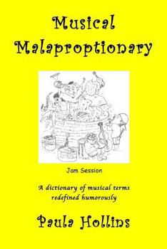 Paperback Musical Malaproptionary: A dictionary of musical terms redefined humorously - for music lovers, screwball musicians, irreverent iconoclasts, dy Book