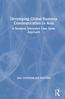 Hardcover Developing Global Business Communication in Asia: A Business Simulated Case Study Approach Book
