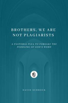 Paperback Brothers, We Are Not Plagiarists: A Pastoral Plea to Forsake the Peddling of God's Word Book