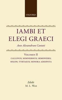 Iambi et Elegi Graeci: Ante Alexandrum Cantati Volume 2: Callinus, Mimnermus, Semonides, Solon, Tyrtaeus, Minora Adespota (Iambi Et Elegi Graeci)