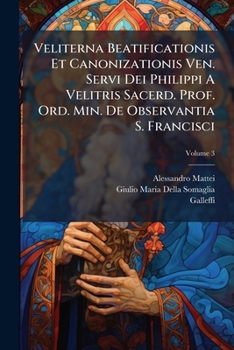 Paperback Veliterna Beatificationis Et Canonizationis Ven. Servi Dei Philippi A Velitris Sacerd. Prof. Ord. Min. De Observantia S. Francisci; Volume 3 Book