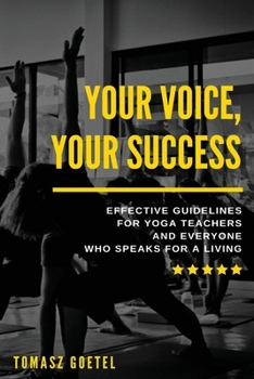 Paperback Your Voice, Your Success: Effective Guidelines for Yoga Teachers and Everyone Who Speaks for a Living Book