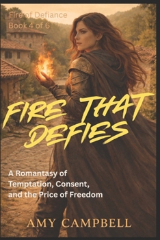 Fire That Defies: A Romantasy of Temptation, Consent, and the Price of Freedom (Fire of Defiance)