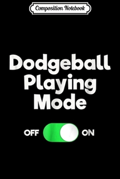 Composition Notebook: Dodgeball Gift - Funny Dodgeball Player Mode Journal/Notebook Blank Lined Ruled 6x9 100 Pages