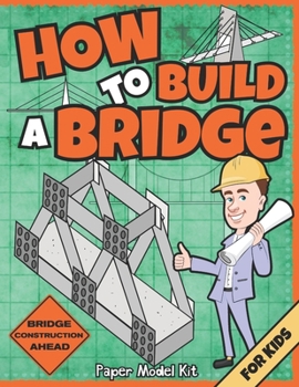 Paperback How To Build A Bridge: Paper Model Kit For Kids To Learn Bridge Building Methods and Techniques With Paper Crafts Book