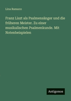 Paperback Franz Liszt als Psalmensänger und die früheren Meister. Zu einer musikalischen Psalmenkunde. Mit Notenbeispielen [German] Book