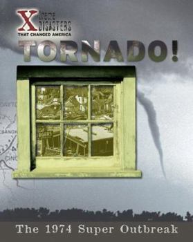 Tornado!: The 1974 Super Outbreak (X-Treme Disasters That Changed America) - Book  of the X-treme Disasters That Changed America