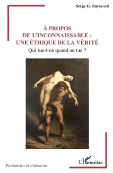 À propos de l’inconnaissable : une éthique de la vérité: Qui tue-t-on quand on tue ? (French Edition)